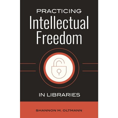 Practicing Intellectual Freedom in Libraries - by  Shannon Oltmann (Paperback)
