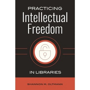 Practicing Intellectual Freedom in Libraries - by  Shannon Oltmann (Paperback) - 1 of 1