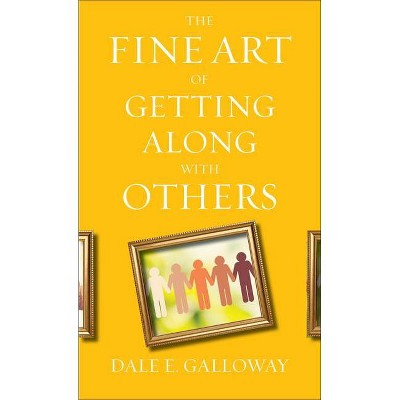 The Fine Art of Getting Along with Others - by  Dale E Galloway (Paperback)