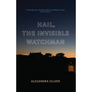 Hail, the Invisible Watchman - by  Alexandra Oliver (Paperback) - 1 of 1