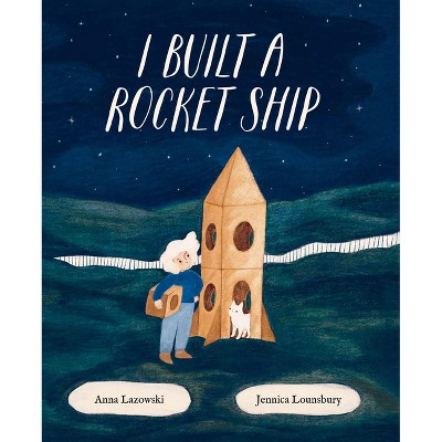 I Built a Rocket Ship - by  Anna Lazowski (Hardcover)