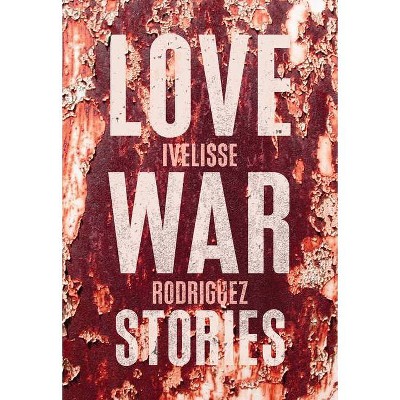 Love War Stories - by  Ivelisse Rodriguez (Paperback)