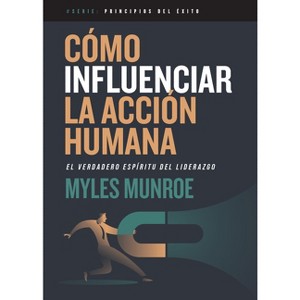 Cómo Influenciar La Acción Humana - (Principios del Éxito) Abridged by  Myles Munroe (Paperback) - 1 of 1