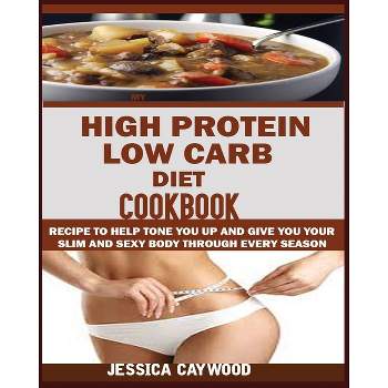 High Protein Low Carb Diet Cookbook - by  Jessica Caywood (Paperback)