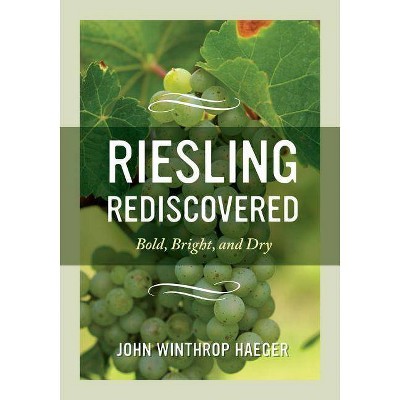 Riesling Rediscovered - by  John Winthrop Haeger (Hardcover)