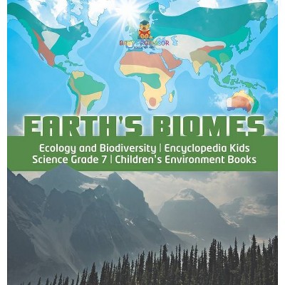 Earth's Biomes - Ecology and Biodiversity - Encyclopedia Kids - Science Grade 7 - Children's Environment Books - by  Baby Professor (Hardcover)