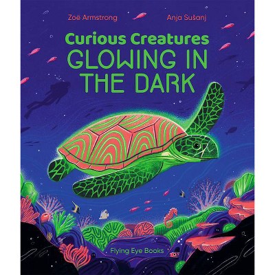 Curious Creatures Glowing in the Dark - by  Zoë Armstrong (Hardcover)