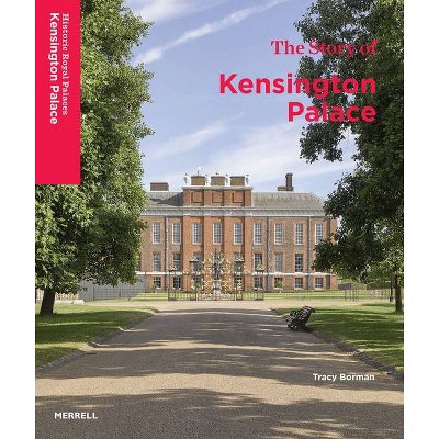 The Story of Kensington Palace - by  Tracy Borman (Hardcover)