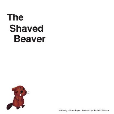 The Shaved Beaver - by  Juliana Payne (Hardcover)