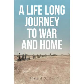 A Life Long Journey to War and Home - by  Edward O Cyr (Paperback)