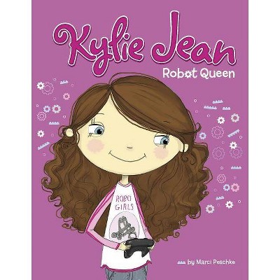 Robot Queen - (Kylie Jean) by  Marci Peschke (Hardcover)