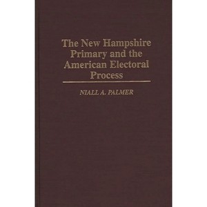 The New Hampshire Primary and the American Electoral Process - by  Niall Palmer (Hardcover) - 1 of 1