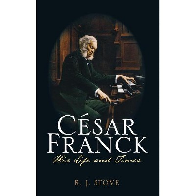 César Franck - by  R J Stove (Hardcover)
