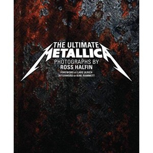 The Ultimate Metallica - by  Ross Halfin (Hardcover) - 1 of 1