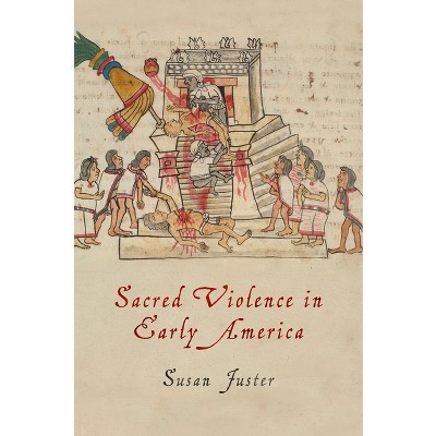 Sacred Violence in Early America - (Early American Studies) by  Susan Juster (Paperback)