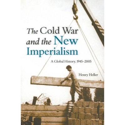 The Cold War and the New Imperialism - by  Henry Heller (Paperback)