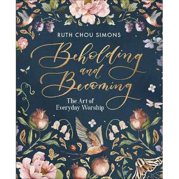 Beholding and Becoming - by  Ruth Chou Simons (Hardcover)