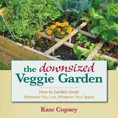 The Downsized Veggie Garden - by  Kate Copsey (Hardcover)