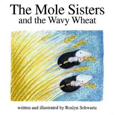 The Mole Sisters and Wavy Wheat - by  Roslyn Schwartz & Saoussan Askar (Paperback)