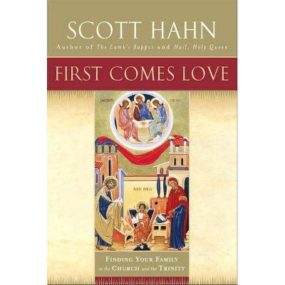 First Comes Love - by  Scott Hahn (Paperback)