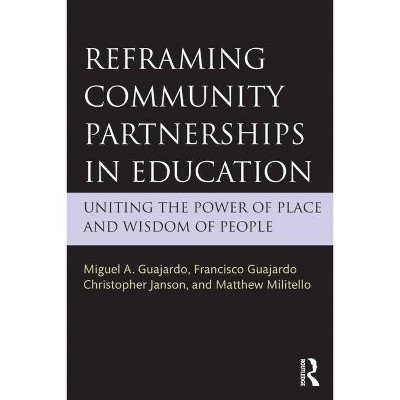 Reframing Community Partnerships in Education - by  Miguel A Guajardo & Francisco Guajardo & Christopher Janson & Matthew Militello (Paperback)