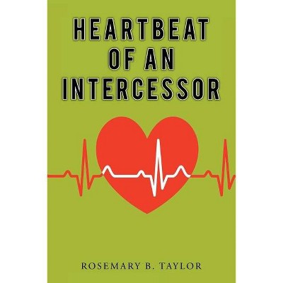 Heartbeat of an Intercessor - by  Rosemary B Taylor (Paperback)