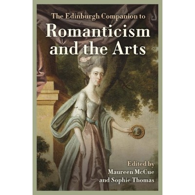 The Edinburgh Companion to Romanticism and the Arts - (Edinburgh Companions to Literature and the Humanities) by  Maureen McCue & Sophie Thomas