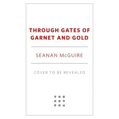 Through Gates of Garnet and Gold - (Wayward Children) by  Seanan McGuire (Hardcover)