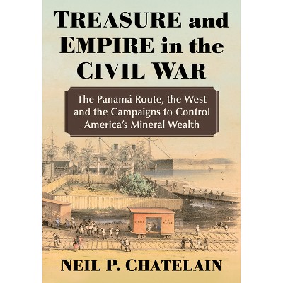 Treasure and Empire in the Civil War - by  Neil P Chatelain (Paperback)