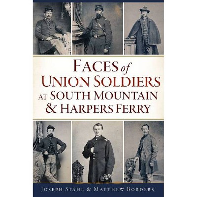 Faces of Union Soldiers at South Mountain and Harpers Ferry - (Civil War) by  Joseph Stahl & Matthew Borders (Paperback)