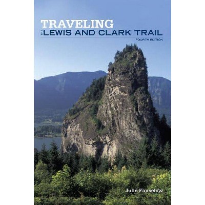 Traveling the Lewis and Clark Trail - (Falcon Guide) 4th Edition by  Julie Fanselow (Paperback)