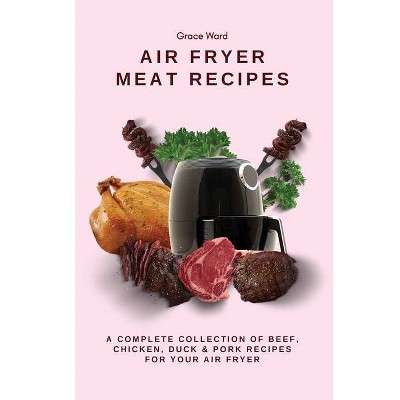 My Air Fryer Meat Recipes - by  Grace Ward (Paperback)