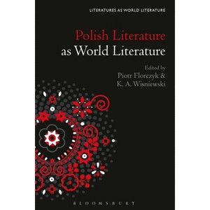 Polish Literature as World Literature - (Literatures as World Literature) by  Piotr Florczyk & K A Wisniewski (Hardcover) - 1 of 1