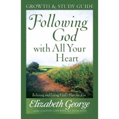 Following God with All Your Heart - by  Elizabeth George (Paperback)