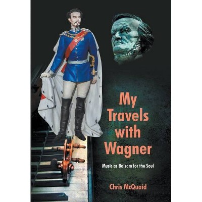 My Travels with Wagner - by  Chris McQuaid (Hardcover)