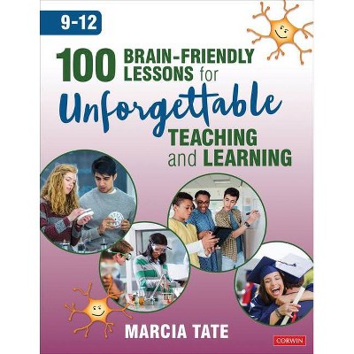 100 Brain-Friendly Lessons for Unforgettable Teaching and Learning (9-12) - by  Marcia L Tate (Paperback)