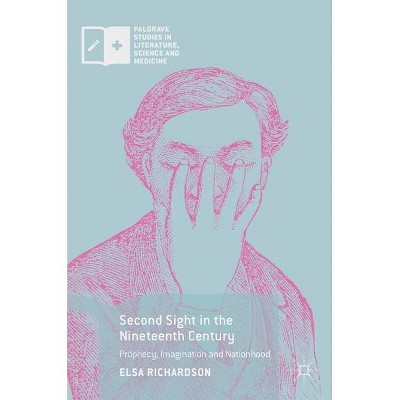 Second Sight in the Nineteenth Century - (Palgrave Studies in Literature, Science and Medicine) by  Elsa Richardson (Hardcover)