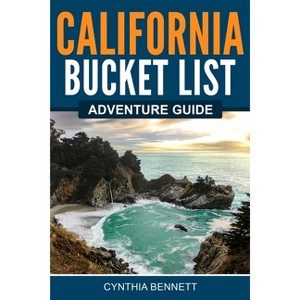 California Bucket List Adventure Guide - by  Cynthia Bennett (Paperback) - 1 of 1