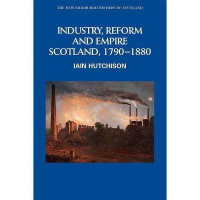 Industry, Reform and Empire - (New Edinburgh History of Scotland) by  Iain Hutchison (Paperback)