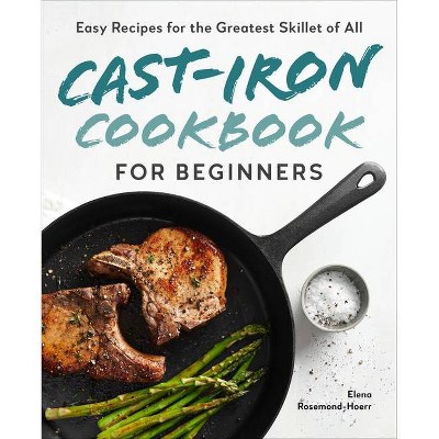 Cast-Iron Cookbook for Beginners - by  Elena Rosemond-Hoerr (Paperback)