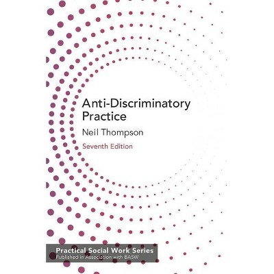 Anti-Discriminatory Practice - (Practical Social Work) 7th Edition by  Neil Thompson (Paperback)