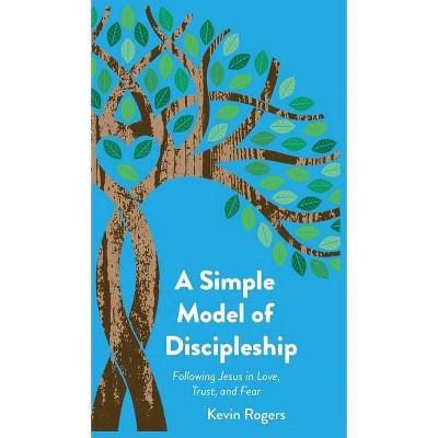 A Simple Model of Discipleship - by  Kevin Rogers (Hardcover)