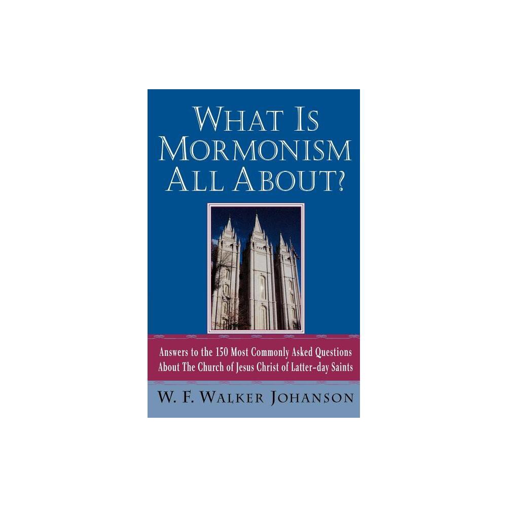 What Is Mormonism All About? - by W F Walker Johanson (Paperback)