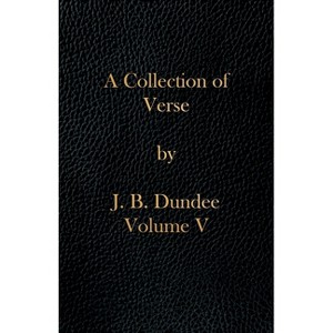 A Collection of Verse - by  J B Dundee (Paperback) - 1 of 1