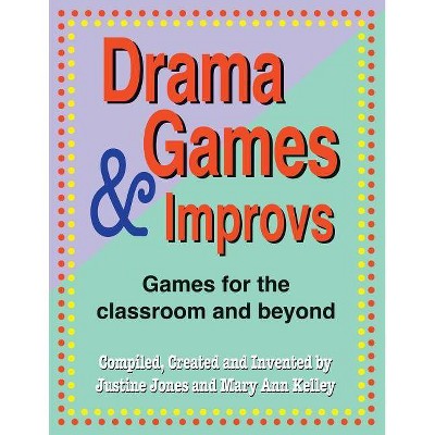 Drama Games and Improvs - by  Justine Jones & Mary Ann Kelley (Paperback)