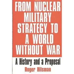 From Nuclear Military Strategy to a World Without War - by  Roger Hilsman (Hardcover) - 1 of 1