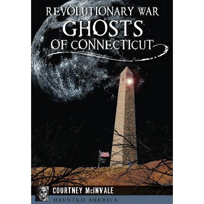Revolutionary War Ghosts of Connecticut - (Haunted America) by  Courtney McInvale (Paperback)