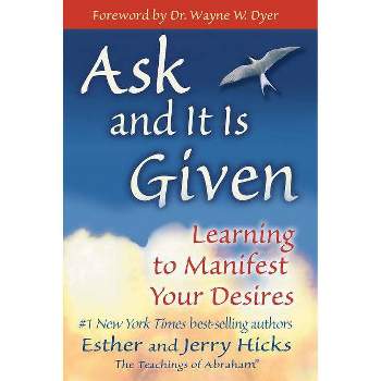 Ask and It Is Given - by  Esther Hicks & Jerry Hicks (Paperback)