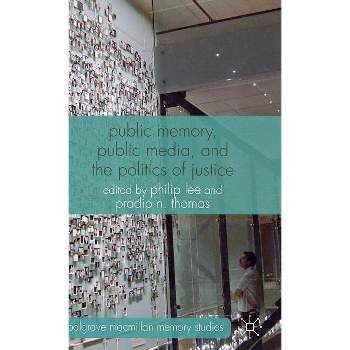 Public Memory, Public Media, and the Politics of Justice - (Palgrave MacMillan Memory Studies) by  P Lee & P Thomas (Hardcover)