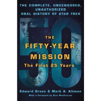 The Fifty-Year Mission: The Complete, Uncensored, Unauthorized Oral History of Star Trek: The First 25 Years - by  Edward Gross & Mark A Altman